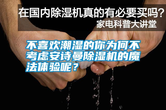 不喜歡潮濕的你為何不考慮安詩曼除濕機(jī)的魔法體驗?zāi)兀?/></p>
						    <p style=