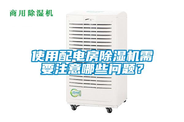 使用配電房除濕機(jī)需要注意哪些問(wèn)題？