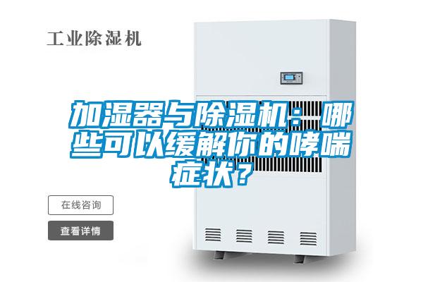 加濕器與除濕機(jī)：哪些可以緩解你的哮喘癥狀？