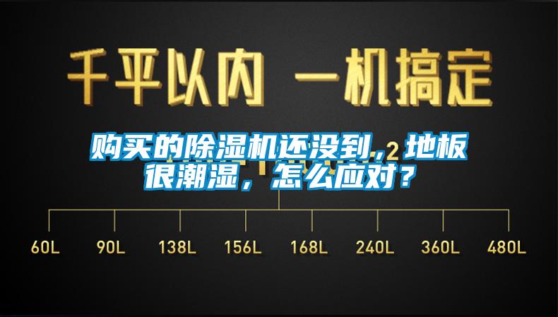 購買的除濕機還沒到，地板很潮濕，怎么應(yīng)對？