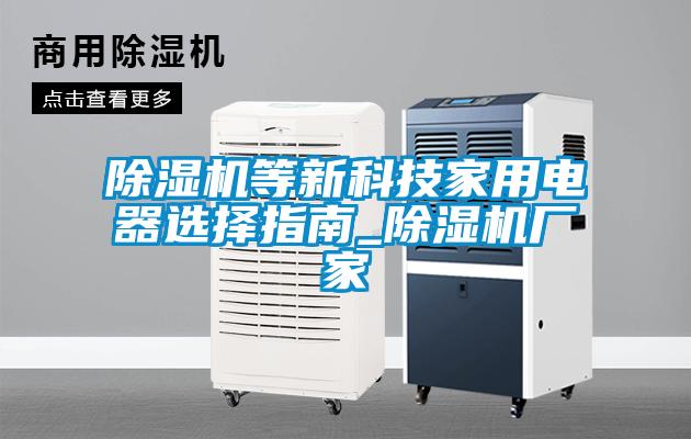 除濕機等新科技家用電器選擇指南_除濕機廠家