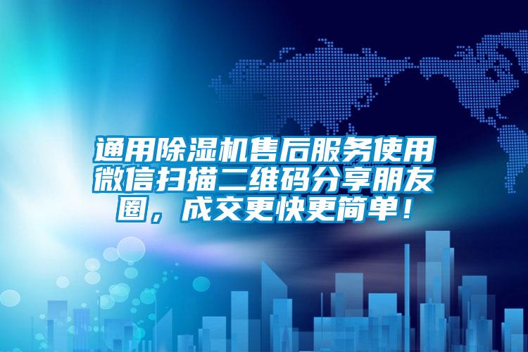 通用除濕機售后服務使用微信掃描二維碼分享朋友圈，成交更快更簡單！