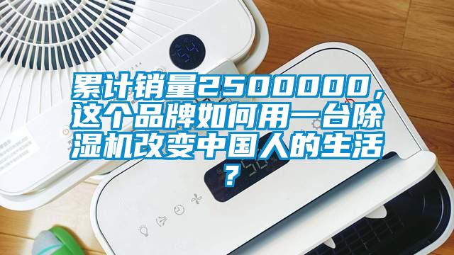 累計銷量2500000，這個品牌如何用一臺除濕機(jī)改變中國人的生活？