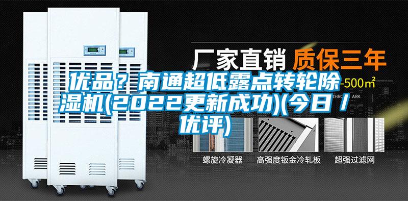 優(yōu)品？南通超低露點轉(zhuǎn)輪除濕機(2022更新成功)(今日／優(yōu)評)