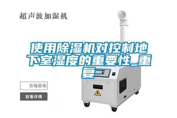 使用除濕機對控制地下室濕度的重要性_重復(fù)