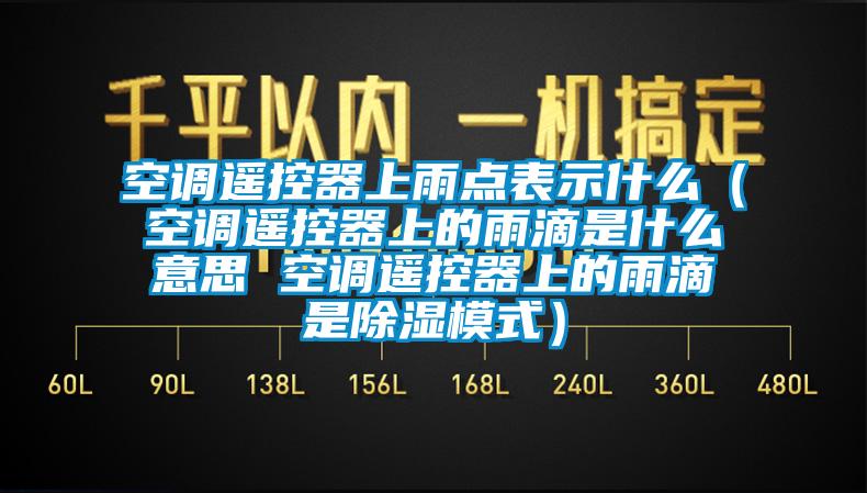 空調(diào)遙控器上雨點(diǎn)表示什么（空調(diào)遙控器上的雨滴是什么意思 空調(diào)遙控器上的雨滴是除濕模式）