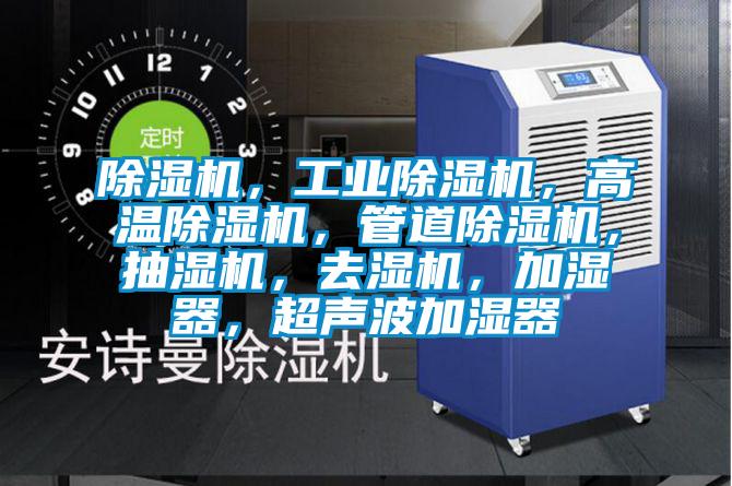 除濕機，工業(yè)除濕機，高溫除濕機，管道除濕機，抽濕機，去濕機，加濕器，超聲波加濕器