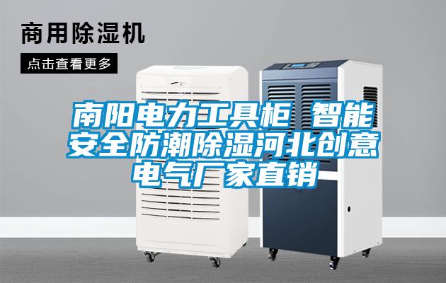 南陽電力工具柜 智能安全防潮除濕河北創(chuàng)意電氣廠家直銷