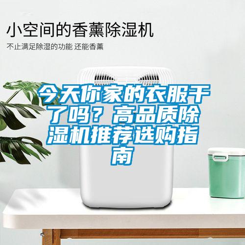 今天你家的衣服干了嗎？高品質(zhì)除濕機(jī)推薦選購指南