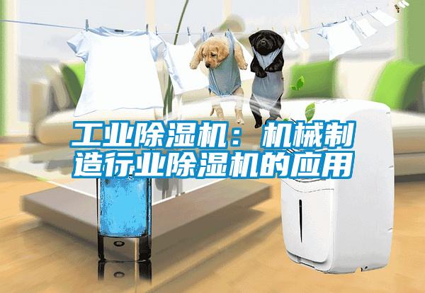 工業(yè)除濕機：機械制造行業(yè)除濕機的應用