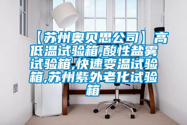 【蘇州奧貝思公司】高低溫試驗箱,酸性鹽霧試驗箱,快速變溫試驗箱,蘇州紫外老化試驗箱