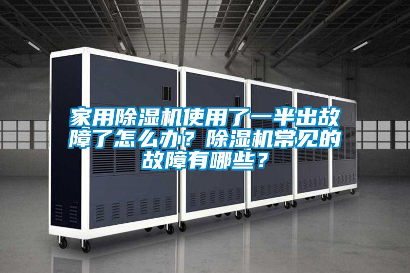 家用除濕機使用了一半出故障了怎么辦？除濕機常見的故障有哪些？