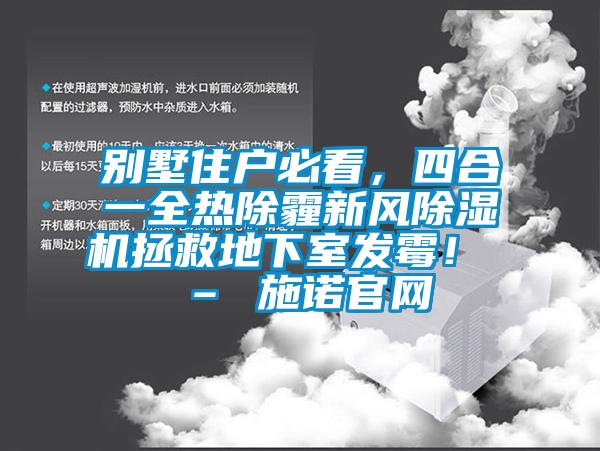 別墅住戶必看，四合一全熱除霾新風(fēng)除濕機拯救地下室發(fā)霉！ – 施諾官網(wǎng)