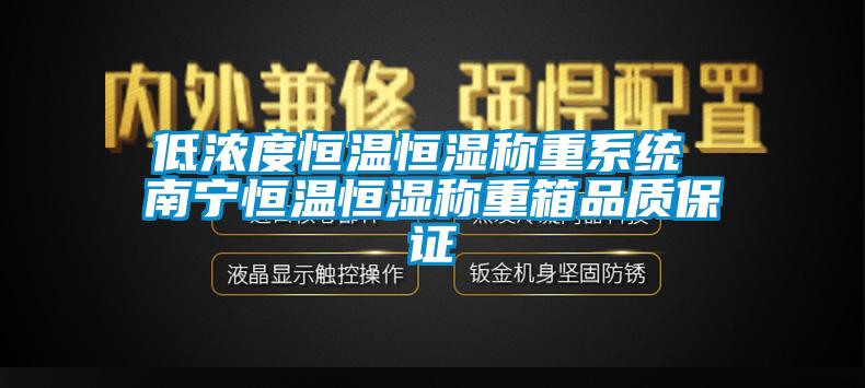 低濃度恒溫恒濕稱重系統(tǒng) 南寧恒溫恒濕稱重箱品質(zhì)保證