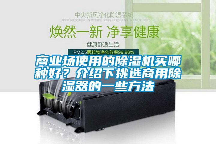 商業(yè)場(chǎng)使用的除濕機(jī)買哪種好？介紹下挑選商用除濕器的一些方法