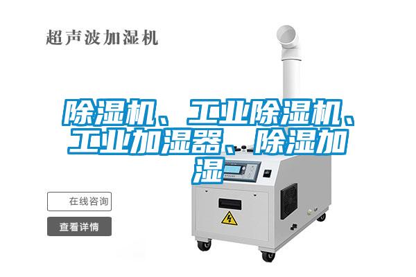 除濕機、工業(yè)除濕機、工業(yè)加濕器、除濕加濕