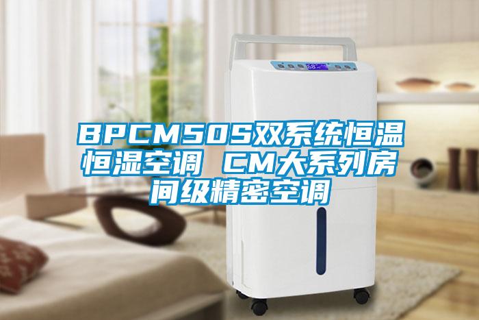 BPCM50S雙系統(tǒng)恒溫恒濕空調 CM大系列房間級精密空調