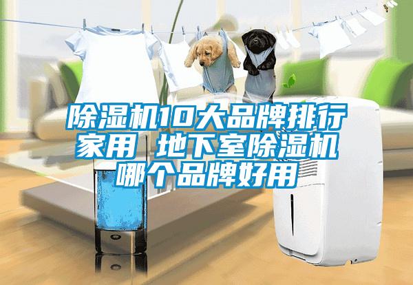 除濕機(jī)10大品牌排行家用 地下室除濕機(jī)哪個(gè)品牌好用