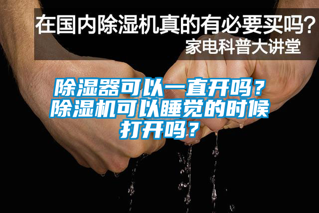 除濕器可以一直開嗎？除濕機可以睡覺的時候打開嗎？