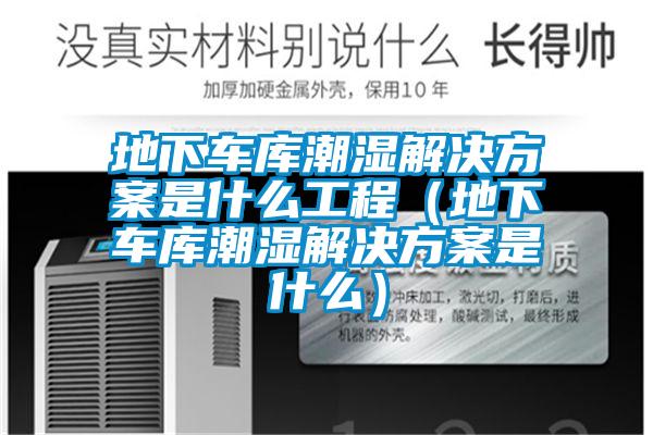 地下車庫(kù)潮濕解決方案是什么工程（地下車庫(kù)潮濕解決方案是什么）