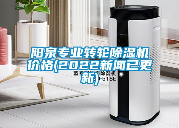 陽泉專業(yè)轉(zhuǎn)輪除濕機(jī)價(jià)格(2022新聞已更新)