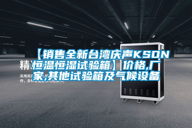 【銷售全新臺灣慶聲KSON恒溫恒濕試驗箱】價格,廠家,其他試驗箱及氣候設(shè)備