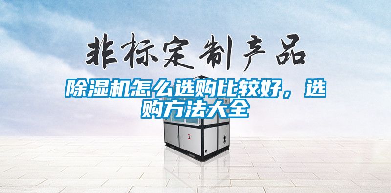 除濕機(jī)怎么選購比較好，選購方法大全