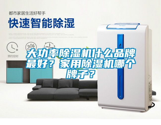 大功率除濕機(jī)什么品牌最好？家用除濕機(jī)哪個(gè)牌子？