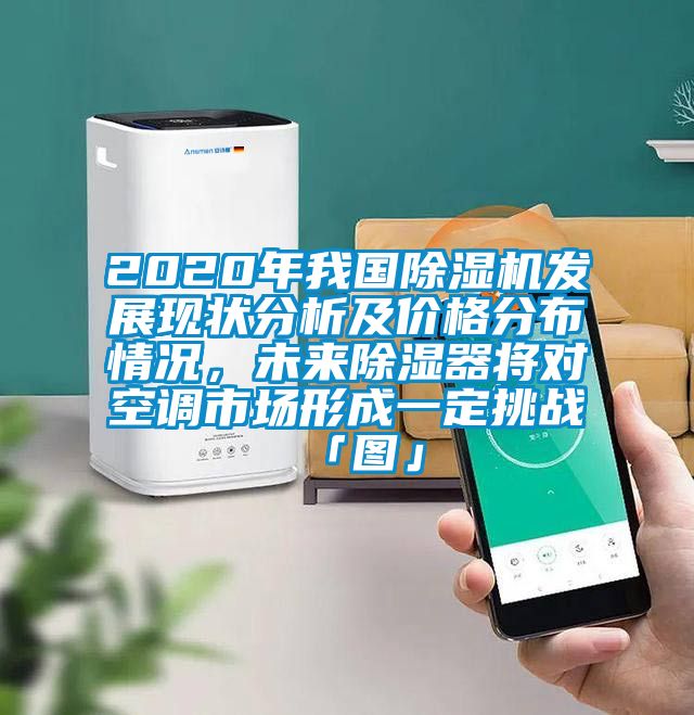 2020年我國除濕機發(fā)展現(xiàn)狀分析及價格分布情況，未來除濕器將對空調(diào)市場形成一定挑戰(zhàn)「圖」