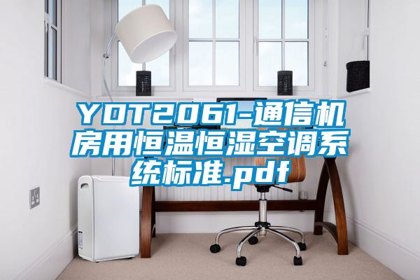 YDT2061-通信機房用恒溫恒濕空調(diào)系統(tǒng)標準.pdf